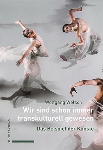 Wir sind schon immer transkulturell gewesen: Das Beispiel der Künste von Schwabe Verlagsgruppe AG Schwabe Verlag